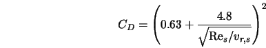  C_D = \left(0.63 + \frac{4.8}{\sqrt{{\rm Re}_{s}/v_{r,s}}} \right)^2 