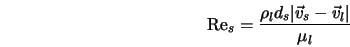  {\rm Re}_{s} = \frac{\rho_l d_s \vert \vec v_s - \vec v_l \vert}{\mu_l} 