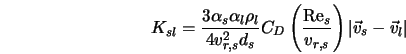  K_{sl} = \frac{3 \alpha_{s} \alpha_l \rho_l}{4 v_{r,s}^2 d_{... ...{\rm Re}_{s}}{v_{r,s}} \right) \vert \vec v_s - \vec v_l \vert 