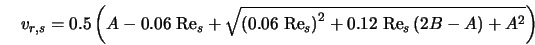 v_{r,s} = 0.5 \left(A - 0.06 \; {\rm Re}_{s} + \sqrt{\left(... ...^2 + 0.12 \; {\rm Re}_{s} \left(2B - A \right) + A^2} \right) 