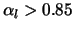 $\alpha_l > 0.85$