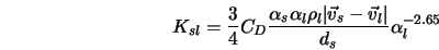  K_{sl} = \frac{3}{4} C_D \frac{ \alpha_s \alpha_l \rho_l \vert \vec v_s - \vec v_l \vert }{d_s} \alpha_l^{-2.65} 