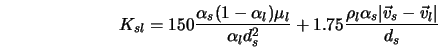  K_{sl} = 150\frac{\alpha_s (1-\alpha_l) \mu_l}{\alpha_l d_s^... ...5\frac{\rho_l \alpha_s \vert \vec v_s - \vec v_l \vert } {d_s} 