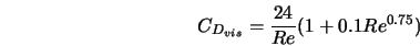  C_{D_{vis}} = \frac{24}{Re}(1+0.1Re^{0.75}) 