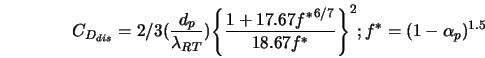  C_{D_{dis}} = 2/3(\frac{d_p}{\lambda_{RT}}){\left\lbrace\fra... ...}^{6/7}}{18.67{f^*}}\right\rbrace}^2;{f^*}=(1-\alpha_p)^{1.5} 