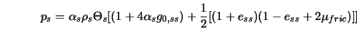  p_{s} = \alpha_{s} \rho_{s} \Theta_{s}[(1 + 4 \alpha_{s}g_{0,ss}) + \frac{1}{2}[(1+e_{ss})(1-e_{ss}+2 \mu_{fric})]] 