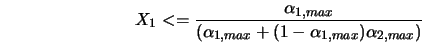  X_{1} <= \frac{\alpha_{1,max}}{(\alpha_{1,max}+(1-\alpha_{1,max})\alpha_{2,max})} 