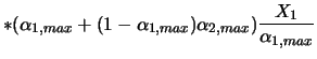 $\displaystyle * (\alpha_{1,max}+(1-\alpha_{1,max})\alpha_{2,max}) \frac{X_{1}}{\alpha_{1,max}}$