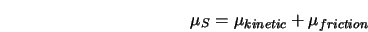  \mu_S = \mu_{kinetic} + \mu_{friction} 