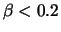 $\beta < 0.2$