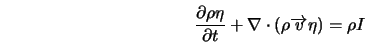  \frac{\partial \rho \eta}{\partial t} + \nabla \cdot \left (\rho \overrightarrow{v} \eta \right ) = \rho I 