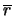 $\overline{r}$