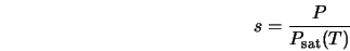  s = \frac{P}{P_{\rm sat} (T)} 