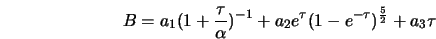  B = a_1 (1+ \frac{\tau}{\alpha})^{-1} + a_2 e^{\tau} (1-e^{-\tau})^{\frac{5}{2}} + a_3 \tau 