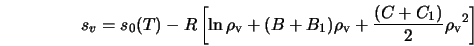  s_v = s_{\rm0}(T) - R \left [ \ln{\rho_{\rm v}} + (B+B_{\rm ... ...ho_{\rm v} + \frac{(C+C_{\rm 1})}{2} {\rho_{\rm v}}^2 \right ] 