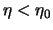 $\eta < \eta_0$