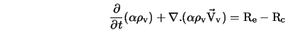  \frac{\partial}{\partial t}(\rm\alpha \rho_{v}) + \nabla. (\rm\alpha \rho_{v} \vec{V}_{v}) = R_{e} - R_{c} 
