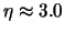 $\eta \approx 3.0$