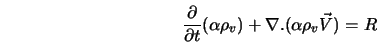  \frac{\partial}{\partial t}(\displaystyle \alpha \rho_{v}) + \nabla. (\displaystyle \alpha \rho_{v} \vec{V}) = R 
