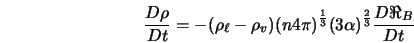  \frac{D \rho}{Dt} = - \displaystyle (\rho_{\ell} - \rho_{v})... ... \displaystyle {(3 \alpha)}^{\frac{2}{3}} \frac{D \Re_{B}}{Dt} 