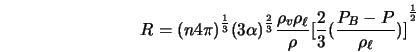  R = {\displaystyle (n 4 \pi)}^{\frac{1}{3}} \displaystyle {(... ... {[\frac{2}{3} (\frac{P_{B} - P}{\rho_{\ell}})]}^{\frac{1}{2}} 