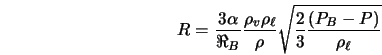  R = \frac{3 \displaystyle \alpha}{\Re_{B}} \displaystyle \fr... ...ell}}{\rho} \sqrt{\frac{2}{3} \frac{(P_{B} - P)}{\rho_{\ell}}} 