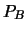 $P_{B}$