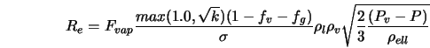  R_{e} = F_{vap} \displaystyle \frac{max (1.0 , \sqrt{k}) \di... ...sqrt{\frac{2}{3} \displaystyle \frac{(P_{v} - P)}{\rho_{ell}}} 