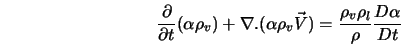  \frac{\partial}{\partial t} (\alpha \rho_{v}) + \nabla.(\alp... ...\vec{V}) = \frac{\rho_{v} \rho_{l}}{\rho} \frac{D \alpha}{D t} 