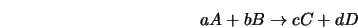  aA + bB \rightarrow cC + dD 