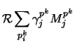 $\displaystyle {\cal R}\sum_{p^k_{i}}\gamma^{p^k}_jM^{p^k}_j$