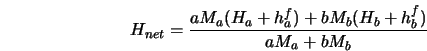  H_{net} = \frac{a M_a (H_a + h_a^{f}) + b M_b (H_b + h_b^{f})}{a M_a + b M_b} 