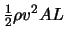 $\frac{1}{2}\rho v^2 A L$