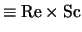 $\equiv {\rm Re} \times {\rm Sc}$