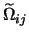$\displaystyle \widetilde{\Omega}_{ij}$
