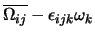 $\displaystyle \overline{\Omega_{ij}} - \epsilon_{ijk} \omega_k$