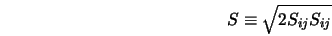  S \equiv \sqrt{2S_{ij} S_{ij}} 