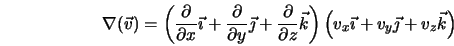\nabla ({\vec v}) = \left(\frac{\partial }{\partial x}\vec{\i... ...left(v_x \vec{\imath} + v_y \vec{\jmath} + v_z \vec{k} \right)
