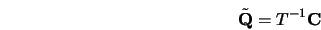  \tilde{\bf Q} = T^{-1}{\bf C} 