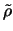 $\tilde{\rho}$