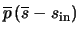 $\displaystyle \overline{p} \left(\overline{s} - s_{{\rm in}} \right)$