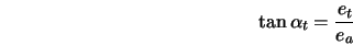  \tan{\alpha_t} = \frac{e_t}{e_a} 