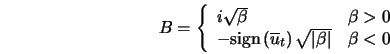  B = \left\{ \begin{array}{l c} i \sqrt{\beta} & \beta > 0\\... ...\right) \sqrt{\vert\beta\vert} & \beta < 0\ \end{array}\right. 