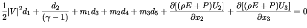 $\displaystyle \frac{1}{2} \vert V\vert^2 d_1 + \frac{d_2}{(\gamma - 1)} + m_1 d... ...tial {x_2}} + \frac{\partial {[(\rho E + P)U_3}]}{\partial {x_3}} = 0 \nonumber$