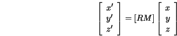  \left[ \begin{array}{c} x'\\ y'\\ z' \end{array}\right] = ... ... \left[ \begin{array}{c} x\\ y\\ z \end{array} \right] 