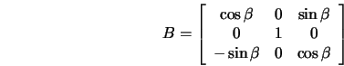  B = \left[ \begin{array}{ccc} \cos \beta & 0 & \sin \beta \\ 0 & 1 & 0 \\ -\sin \beta & 0 & \cos \beta \end{array}\right] 