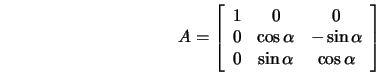  A = \left[ \begin{array}{ccc} 1 & 0 & 0 \\ 0 & \cos \alpha ... ...in \alpha \\ 0 & \sin \alpha & \cos \alpha \end{array}\right] 