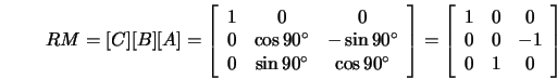  RM = [C][B][A] = \left[ \begin{array}{ccc} 1 & 0 & 0 \\ 0 &... ... 1 & 0 & 0 \\ 0 & 0 & -1 \\ 0 & 1 & 0 \end{array} \right] 
