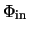 $\Phi_{\rm in}$