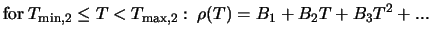 $\displaystyle \mbox{for} \; T_{{\rm min},2} \leq T < T_{{\rm max},2}: \; \rho (T) = B_1 + B_2 T + B_3 T^2 + ...$